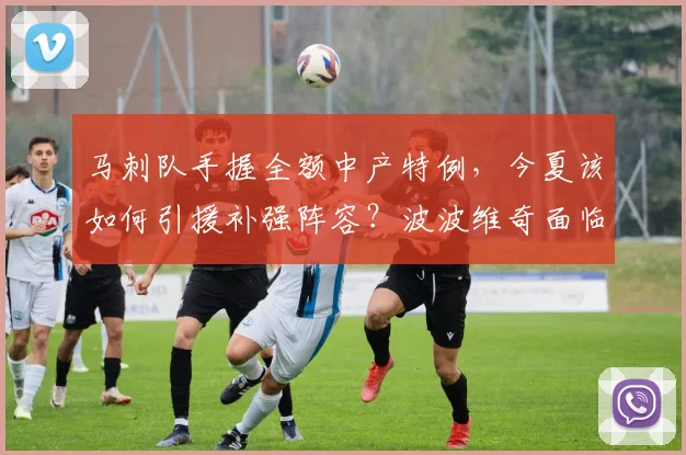 马刺队手握全额中产特例，今夏该如何引援补强阵容？波波维奇面临关键选择